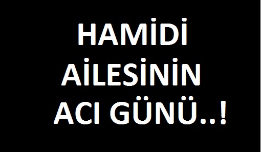 Hamidi ailesinin acı günü..!