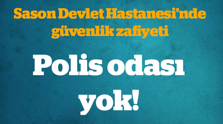 Sason Devlet Hastanesi’nde güvenlik zafiyeti