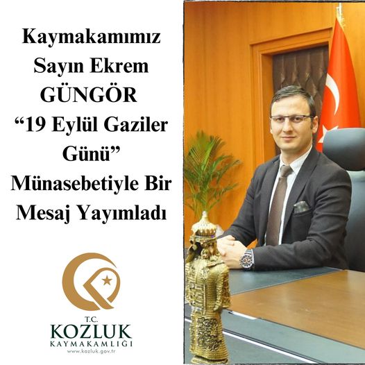 KOZLUK İLÇE KAYMAKAMI EKREM GÜNGÖR, ”19 EYLÜL GAZİLER GÜNÜ” DOLAYISIYLA BİR MESAJ YAYIMLADI.