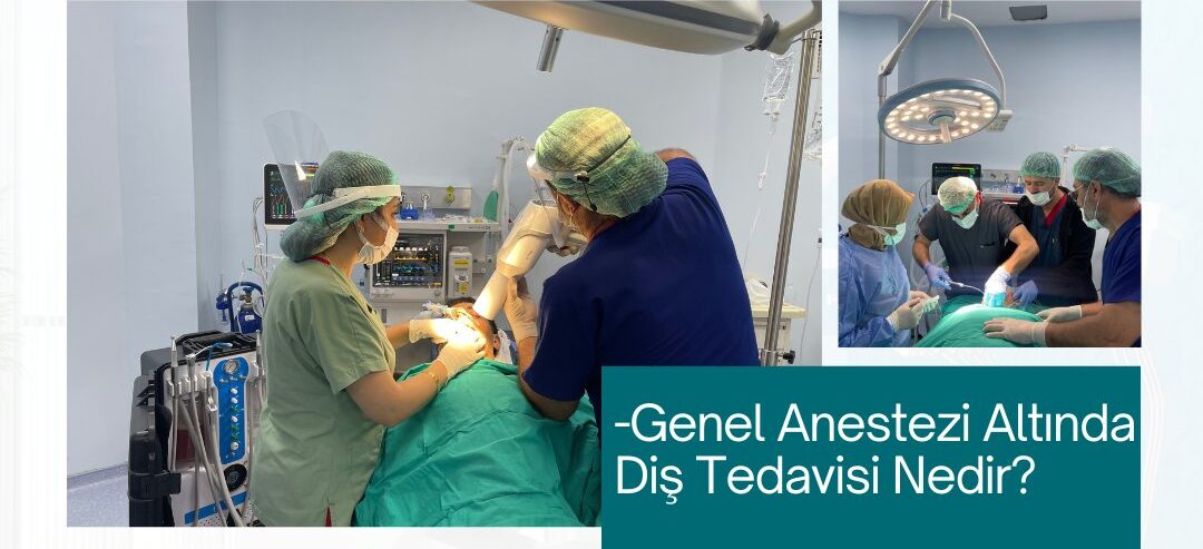 Ağız ve Diş Sağlığı Hastanesi’nde Genel Anestezi ile Rahat Diş Tedavisi