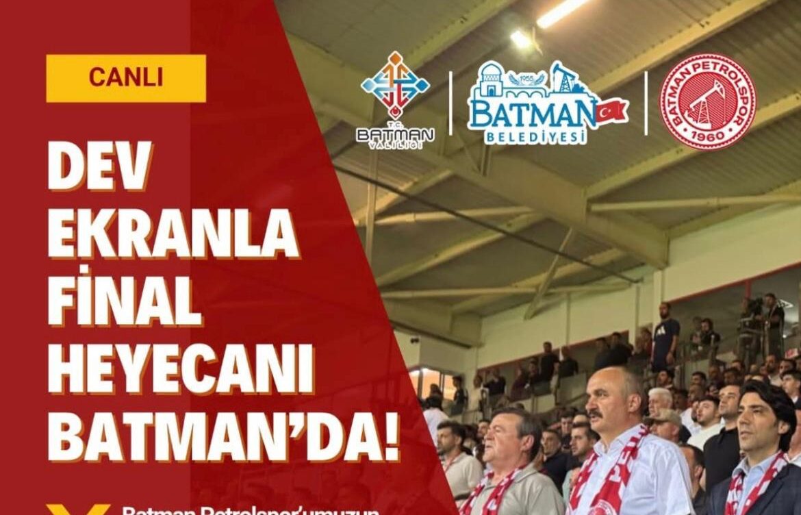 DEV EKRANLA FİNAL HEYECANI BATMAN’DA!