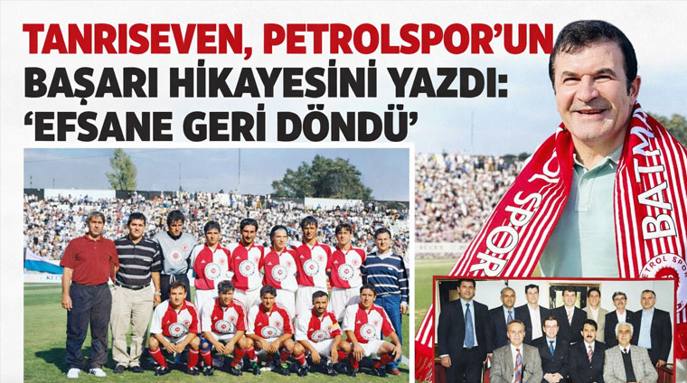 TANRISEVEN, PETROLSPOR’UN BAŞARI HİKAYESİNİ YAZDI: “EFSANE GERİ DÖNDÜ”