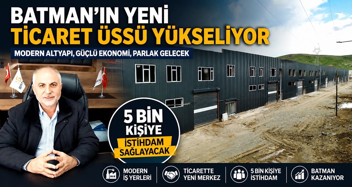 Batman’ın Yeni Ticaret Üssü Yükseliyor: 5 Bin Kişiye İstihdam Sağlayacak