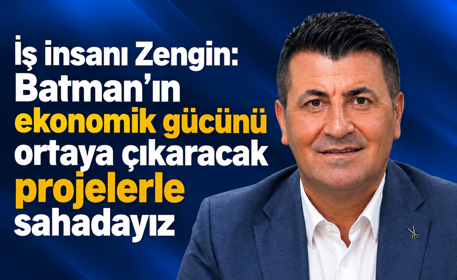 İş insanı Zengin: “Batman’ın ekonomik gücünü ortaya çıkaracak projelerle sahadayız’